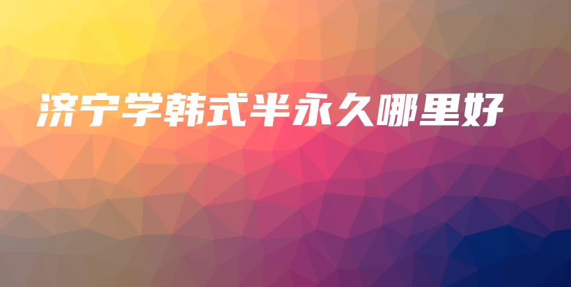 濟(jì)寧學(xué)韓式半永久哪里好插圖