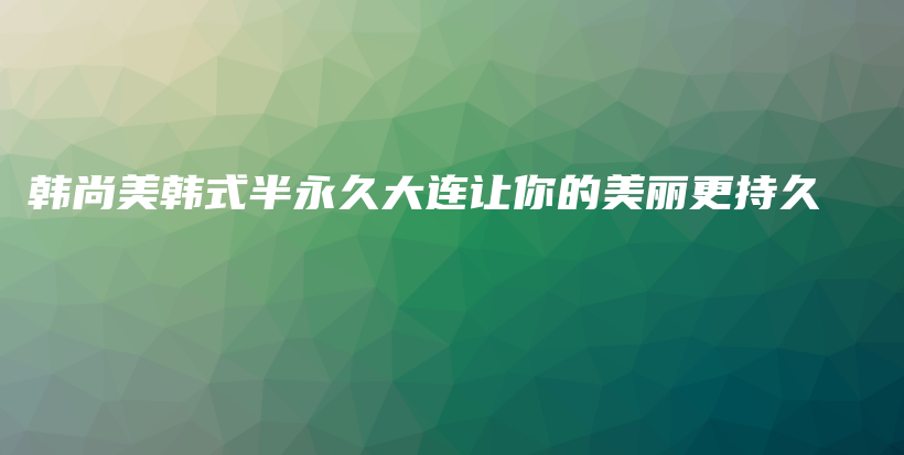 韓尚美韓式半永久大連讓你的美麗更持久插圖