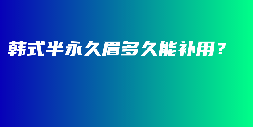韓式半永久眉多久能補(bǔ)用？插圖