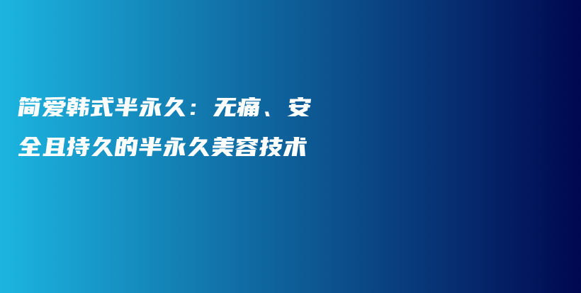 簡(jiǎn)愛韓式半永久：無(wú)痛、安全且持久的半永久美容技術(shù)插圖