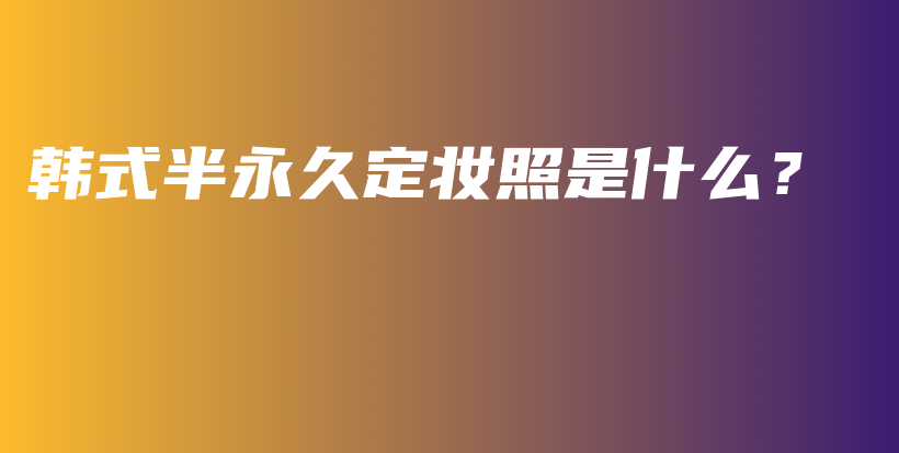 韓式半永久定妝照是什么？插圖