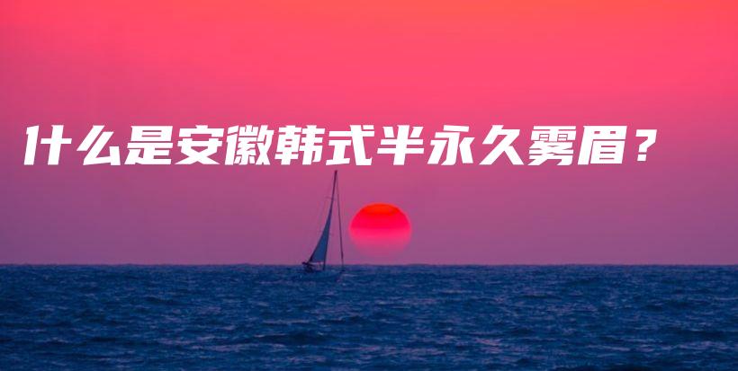什么是安徽韓式半永久霧眉？插圖