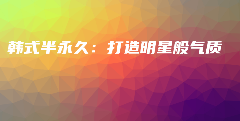 韓式半永久：打造明星般氣質(zhì)插圖