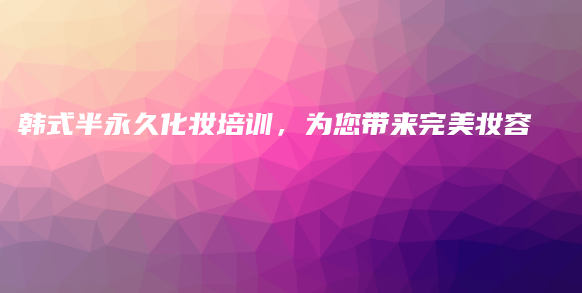 韓式半永久化妝培訓，為您帶來完美妝容插圖