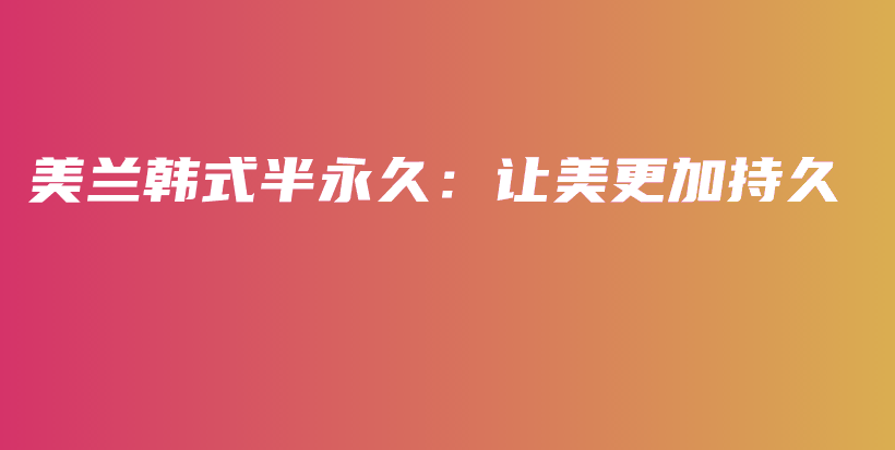 美蘭韓式半永久：讓美更加持久插圖