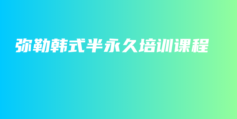 彌勒韓式半永久培訓(xùn)課程插圖