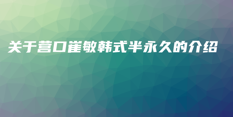 關(guān)于營口崔敏韓式半永久的介紹插圖