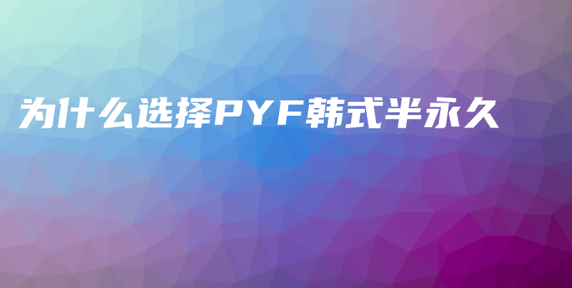 為什么選擇PYF韓式半永久插圖