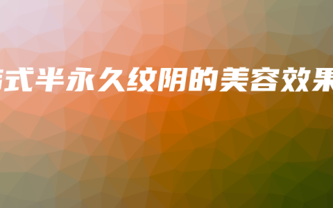 韓式半永久紋陰的美容效果