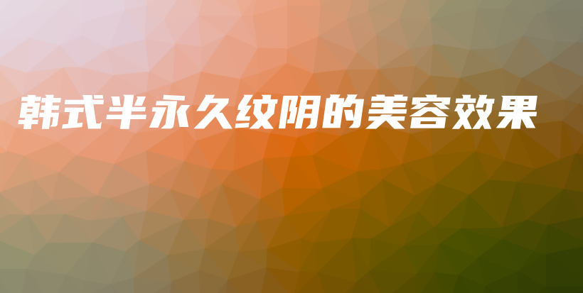 韓式半永久紋陰的美容效果插圖