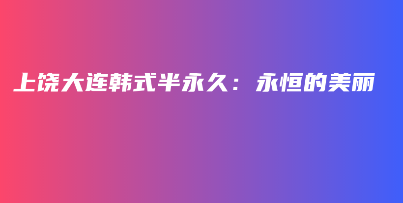 上饒大連韓式半永久：永恒的美麗插圖