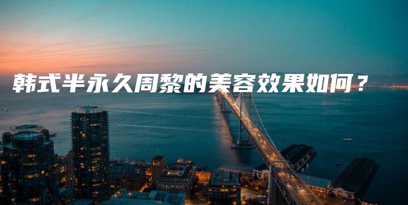 韓式半永久周黎的美容效果如何？插圖