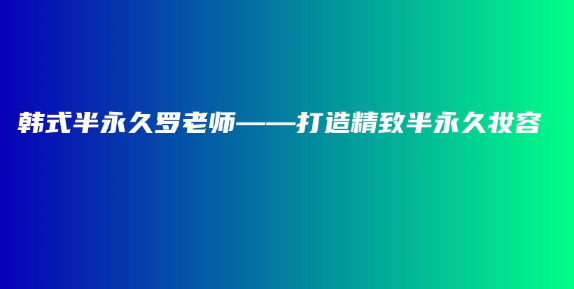 韓式半永久羅老師——打造精致半永久妝容插圖