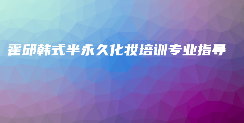 霍邱韓式半永久化妝培訓(xùn)專(zhuān)業(yè)指導(dǎo)插圖