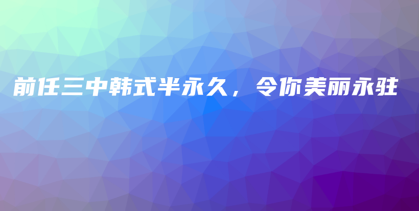 前任三中韓式半永久，令你美麗永駐插圖