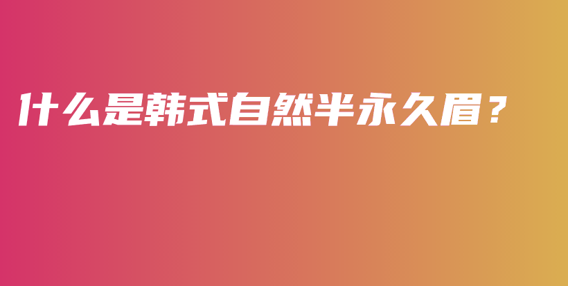 什么是韓式自然半永久眉？插圖