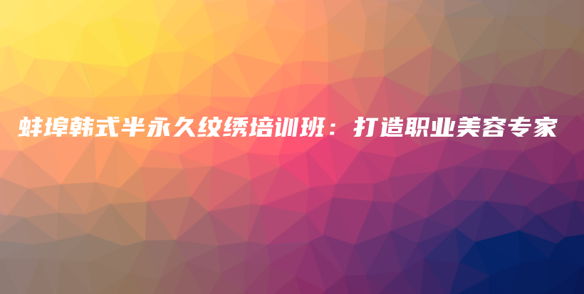 蚌埠韓式半永久紋繡培訓(xùn)班：打造職業(yè)美容專家插圖