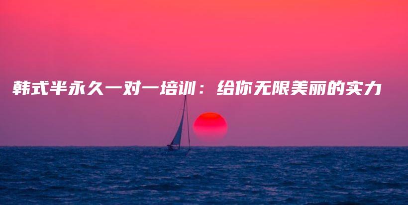 韓式半永久一對(duì)一培訓(xùn)：給你無限美麗的實(shí)力插圖