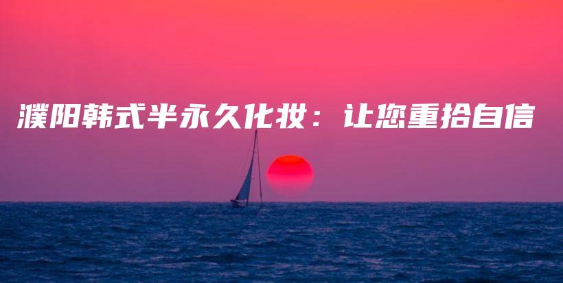 濮陽韓式半永久化妝：讓您重拾自信插圖