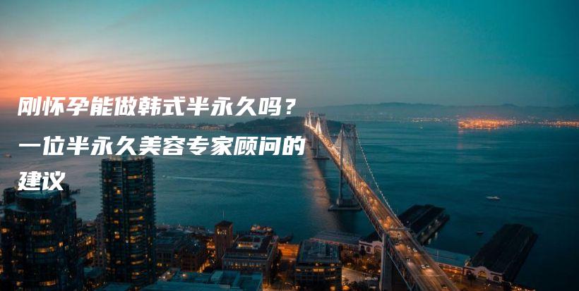 剛懷孕能做韓式半永久嗎？一位半永久美容專家顧問(wèn)的建議插圖