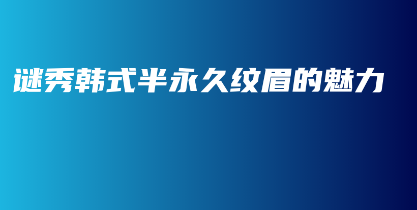 謎秀韓式半永久紋眉的魅力插圖