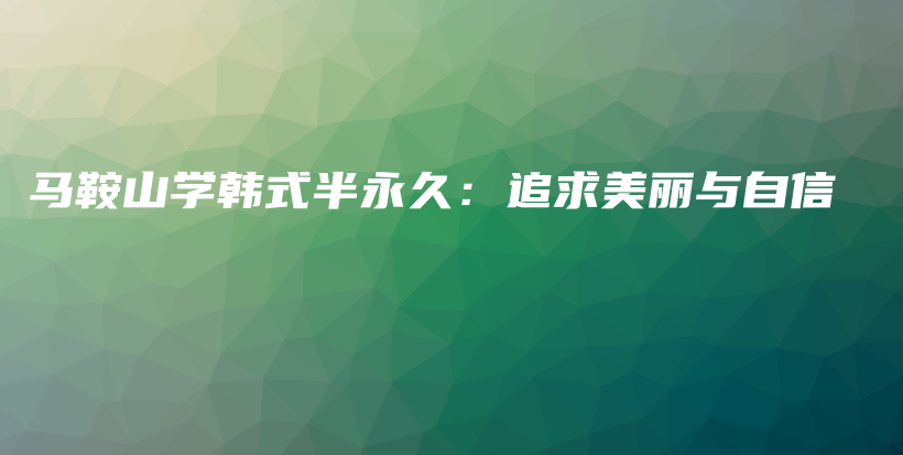 馬鞍山學(xué)韓式半永久：追求美麗與自信插圖