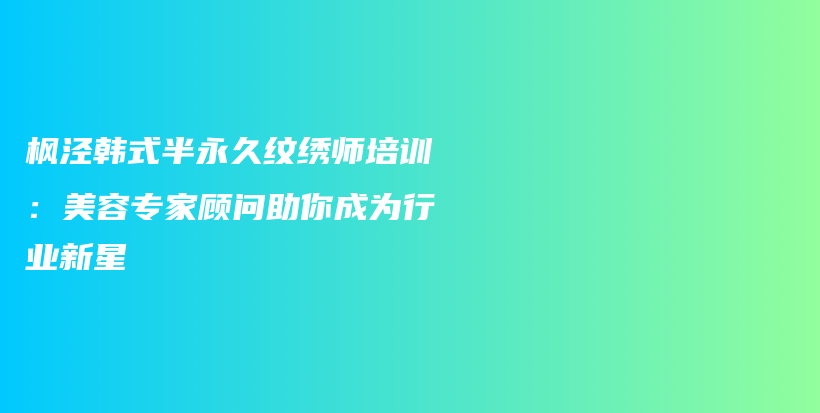 楓涇韓式半永久紋繡師培訓(xùn)：美容專家顧問助你成為行業(yè)新星插圖