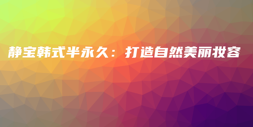 靜寶韓式半永久：打造自然美麗妝容插圖