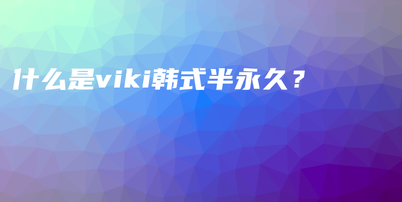 什么是viki韓式半永久？插圖