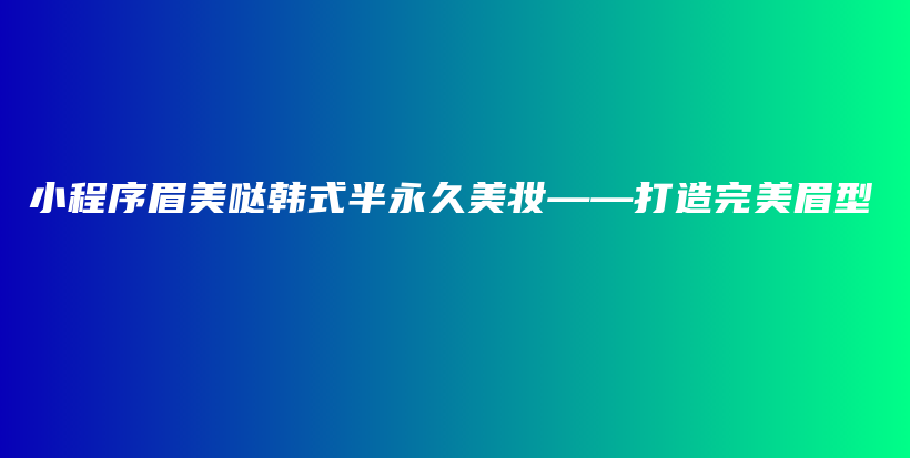 小程序眉美噠韓式半永久美妝——打造完美眉型插圖