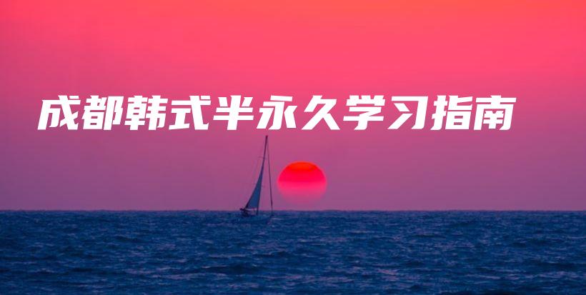 成都韓式半永久學(xué)習(xí)指南插圖