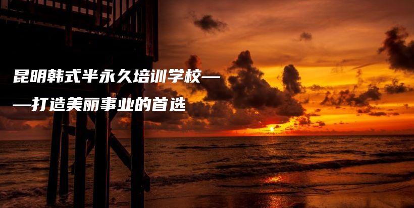 昆明韓式半永久培訓(xùn)學(xué)校——打造美麗事業(yè)的首選插圖