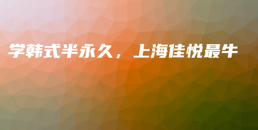 學(xué)韓式半永久，上海佳悅最牛插圖