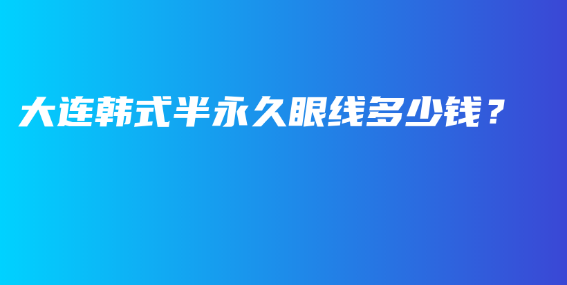大連韓式半永久眼線多少錢？插圖