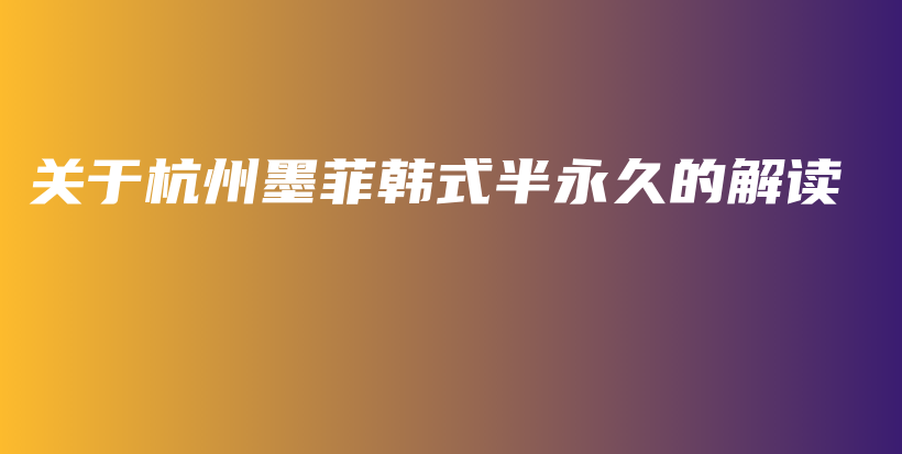 關(guān)于杭州墨菲韓式半永久的解讀插圖