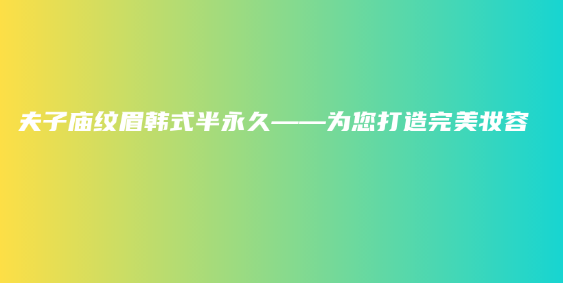 夫子廟紋眉韓式半永久——為您打造完美妝容插圖