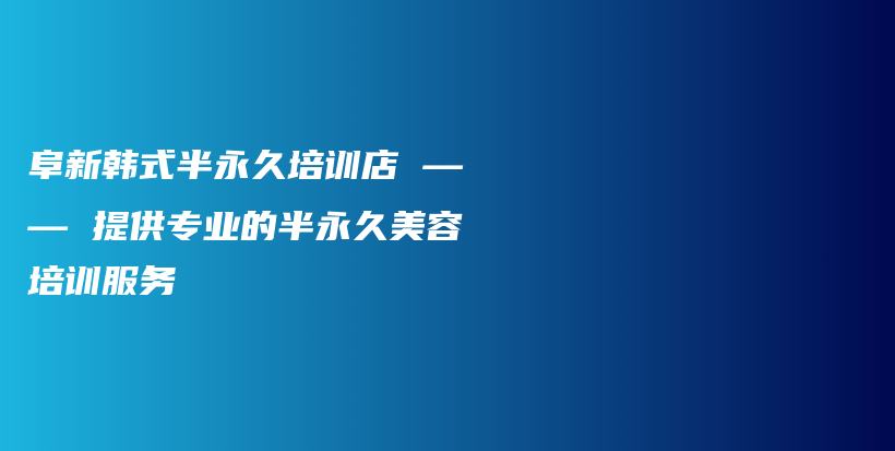 阜新韓式半永久培訓(xùn)店 —— 提供專業(yè)的半永久美容培訓(xùn)服務(wù)插圖