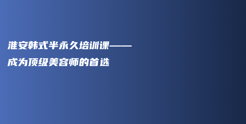 淮安韓式半永久培訓(xùn)課——成為頂級(jí)美容師的首選插圖