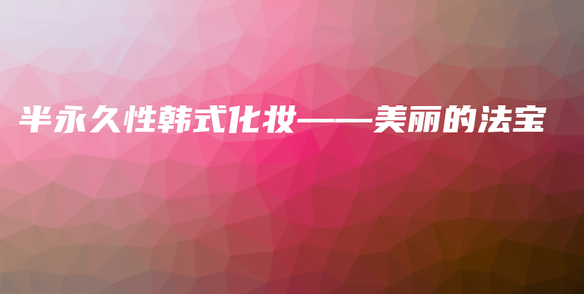 半永久性韓式化妝——美麗的法寶插圖