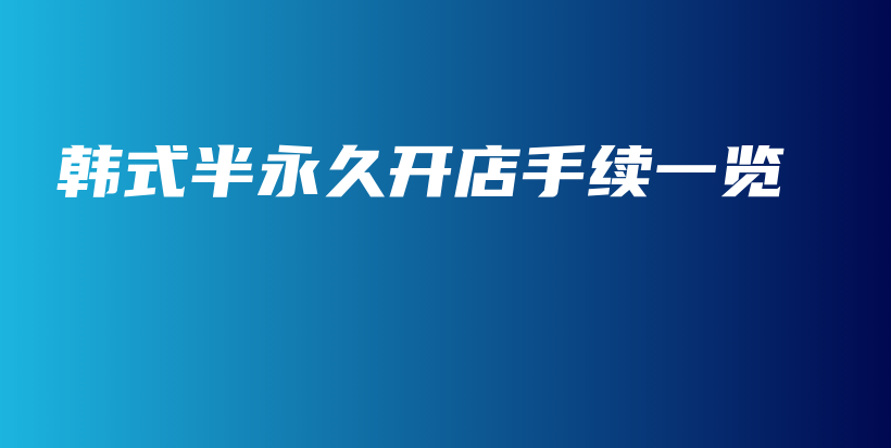 韓式半永久開(kāi)店手續(xù)一覽插圖