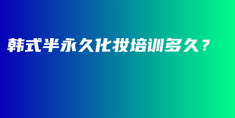 韓式半永久化妝培訓(xùn)多久？插圖