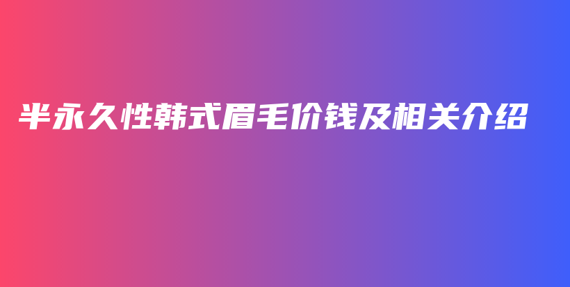半永久性韓式眉毛價錢及相關介紹插圖
