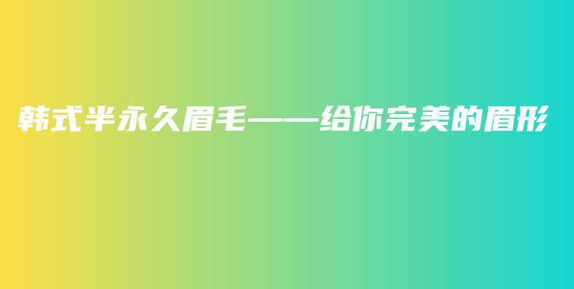 韓式半永久眉毛——給你完美的眉形插圖