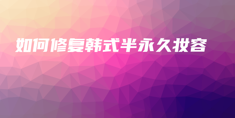 如何修復(fù)韓式半永久妝容插圖