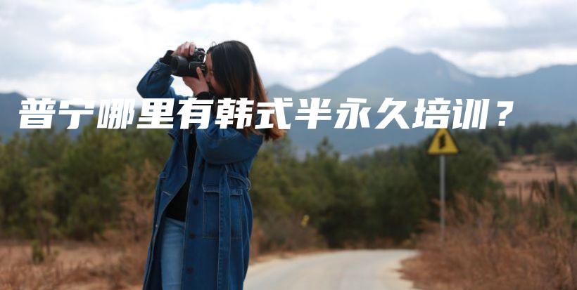 普寧哪里有韓式半永久培訓(xùn)？插圖