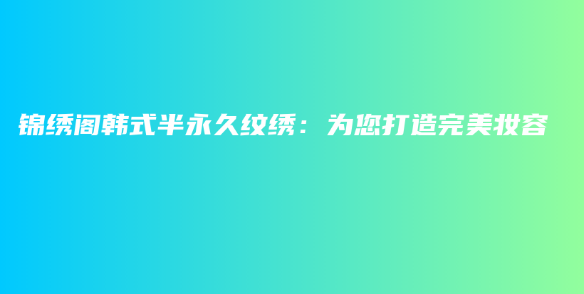 錦繡閣韓式半永久紋繡：為您打造完美妝容插圖
