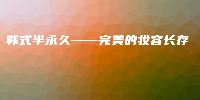 韓式半永久——完美的妝容長存插圖