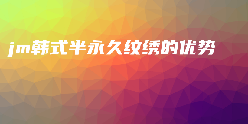 jm韓式半永久紋繡的優(yōu)勢插圖