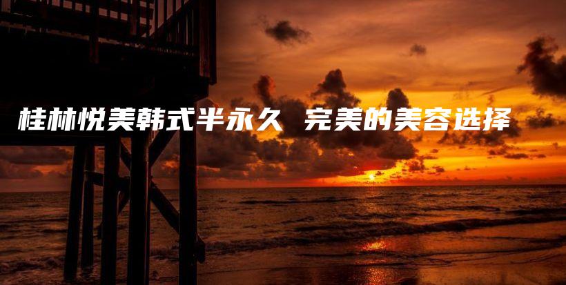 桂林悅美韓式半永久 完美的美容選擇插圖