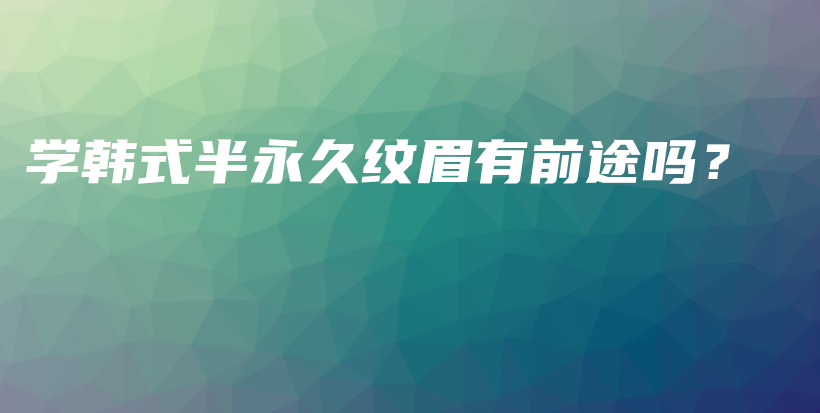 學(xué)韓式半永久紋眉有前途嗎？插圖